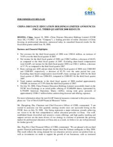 FOR IMMEDIATE RELEASE  CHINA DISTANCE EDUCATION HOLDINGS LIMITED ANNOUNCES FISCAL THIRD QUARTER 2008 RESULTS BEIJING, China, August 18, 2008—China Distance Education Holdings Limited (NYSE Arca: DL) (“CDEL”, or the