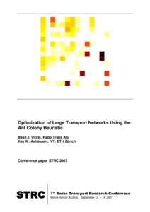 Optimization of Large Transport Networks Using the Ant Colony Heuristic Basil J. Vitins, Rapp Trans AG Kay W. Axhausen, IVT, ETH Zürich  Conference paper STRC 2007