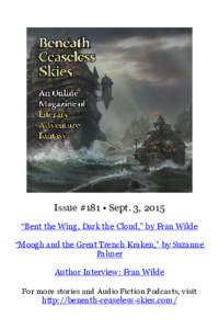 Issue #181 • Sept. 3, 2015 “Bent the Wing, Dark the Cloud,” by Fran Wilde “Moogh and the Great Trench Kraken,” by Suzanne Palmer Author Interview: Fran Wilde For more stories and Audio Fiction Podcasts, visit
