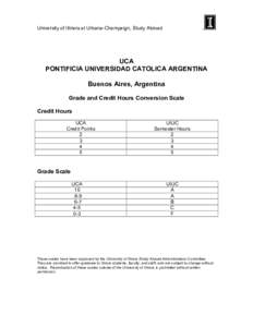 University of Illinois at Urbana-Champaign, Study Abroad  UCA PONTIFICIA UNIVERSIDAD CATOLICA ARGENTINA Buenos Aires, Argentina Grade and Credit Hours Conversion Scale