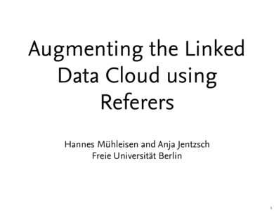 Augmenting the Linked Data Cloud using Referers Hannes Mühleisen and Anja Jentzsch Freie Universität Berlin