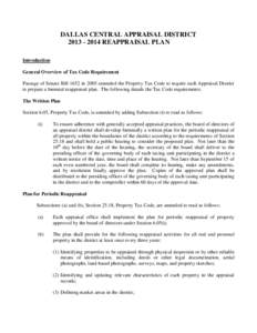DALLAS CENTRAL APPRAISAL DISTRICT[removed]REAPPRAISAL PLAN Introduction General Overview of Tax Code Requirement Passage of Senate Bill 1652 in 2005 amended the Property Tax Code to require each Appraisal District to