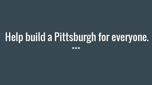Help build a Pittsburgh for everyone.  City of Pittsburgh’s Affordable Housing Task Force Deliberative Democracy Forum Series