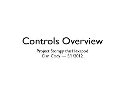 Controls Overview Project Stompy the Hexapod Dan Cody —  • Body morphology • Leg morphology