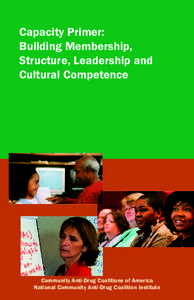 Capacity Primer: Building Membership, Structure, Leadership and Cultural Competence  Community Anti-Drug Coalitions of America