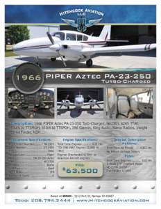 PAPIPER Aztec Turbo-Charged Description: 1966 PIPER Aztec PATurb-Charged, N6230Y, 6265 TTAF, TTSMOH, TTSPOH, 396 Garmin, King Audio, Narco Radios, Insight Strike Finder, NDH….