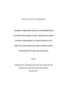 EXECUTIVE SUMMARY  A PARTIAL SUBMISSION OF DATA AND INFORMATION ON THE OUTER LIMITS OF THE CONTINENTAL SHELF OF THE UNITED MEXICAN STATES PURSUANT TO PART VI OF AND ANNEX II TO THE UNITED NATIONS