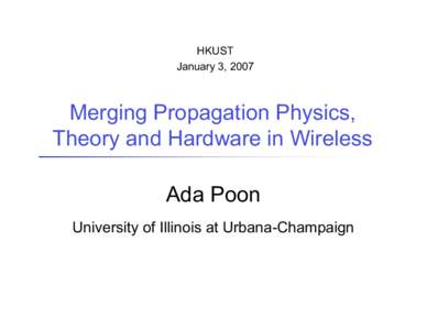 HKUST January 3, 2007 Merging Propagation Physics, Theory and Hardware in Wireless Ada Poon