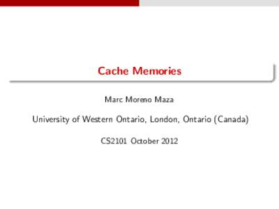 Cache Memories Marc Moreno Maza University of Western Ontario, London, Ontario (Canada) CS2101 October 2012