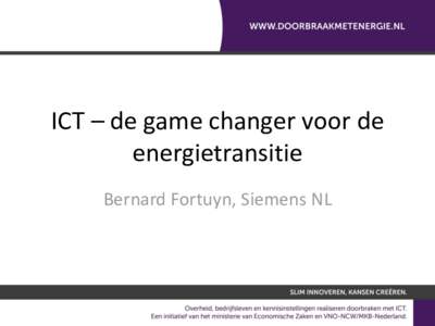 ICT – de game changer voor de energietransitie Bernard Fortuyn, Siemens NL De Nederlandse ambities voor CO2 besparing kunnen worden gerealiseerd