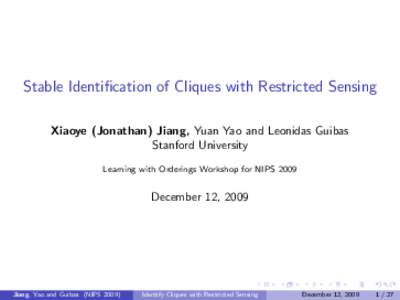 Stable Identification of Cliques with Restricted Sensing Xiaoye (Jonathan) Jiang, Yuan Yao and Leonidas Guibas Stanford University Learning with Orderings Workshop for NIPS[removed]December 12, 2009
