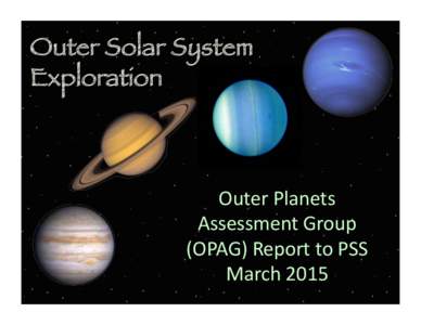 Outer Solar System Exploration Outer	
  Planets	
   Assessment	
  Group	
   (OPAG)	
  Report	
  to	
  PSS	
  