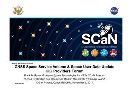 Keeping	
  the	
  universe	
  connected.	
    GNSS Space Service Volume & Space User Data Update ICG Providers Forum Frank H. Bauer, Emergent Space Technologies for NASA SCaN Program Human Exploration and Operations 
