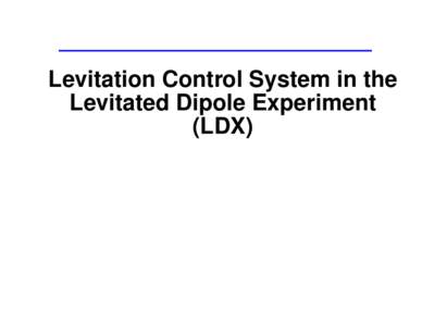 Levitation Control System in the Levitated Dipole Experiment (LDX) Abstract The design, installation, and calibration of the levitation
