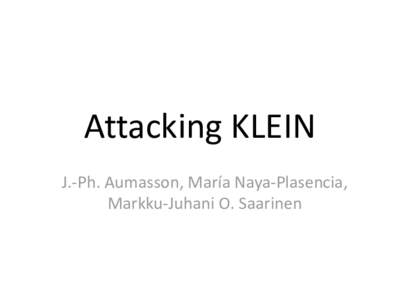 Attacking KLEIN J.-Ph. Aumasson, María Naya-Plasencia, Markku-Juhani O. Saarinen Presented at INDOCRYPTDecember)