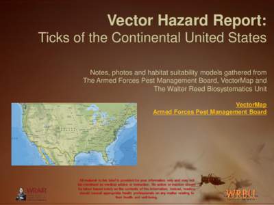 Vector Hazard Report: Ticks of the Continental United States Notes, photos and habitat suitability models gathered from The Armed Forces Pest Management Board, VectorMap and The Walter Reed Biosystematics Unit VectorMap