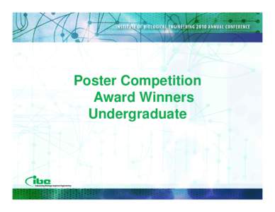 Poster Competition Award Winners Undergraduate Visit www.ibe.org for more information Nominations Due September 9, 2009 