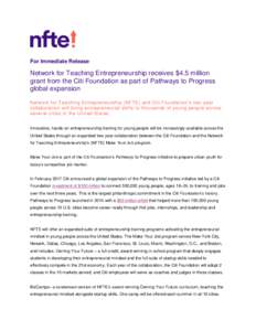 For Immediate Release  Network for Teaching Entrepreneurship receives $4.5 million grant from the Citi Foundation as part of Pathways to Progress global expansion Network for Teaching Entrepreneurship (NFTE) and Citi Fou