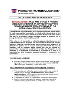 OUT OF SERVICE PARKING METER POLICY  SPECIAL NOTICE: AT NO TIME SHOULD A PARKING METER BE TAKEN OUT OF SERVICE WITHOUT THE PRIOR KNOWLEDGE AND AGREEMENT OF THE PITTSBURGH PARKING AUTHORITY