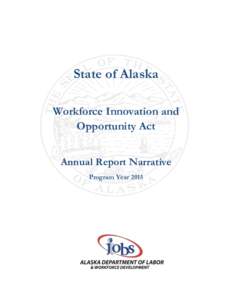 State of Alaska Workforce Innovation and Opportunity Act Annual Report Narrative Program Year 2015