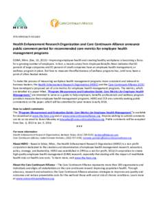 FOR IMMEDIATE RELEASE  Health Enhancement Research Organization and Care Continuum Alliance announce public comment period for recommended core metrics for employee health management programs EDINA, Minn. (Dec. 10, 2013)
