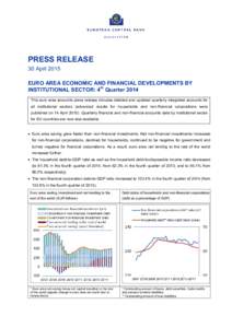 PRESS RELEASE 30 April 2015 EURO AREA ECONOMIC AND FINANCIAL DEVELOPMENTS BY INSTITUTIONAL SECTOR: 4th Quarter 2014 This euro area accounts press release includes detailed and updated quarterly integrated accounts for al