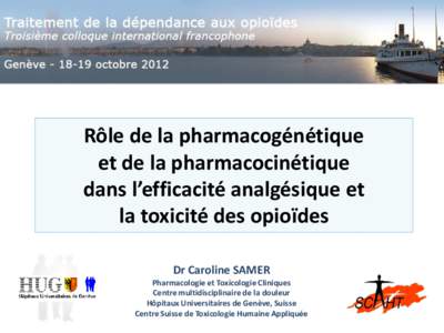Rôle de la pharmacogénétique et de la pharmacocinétique dans l’efficacité analgésique et la toxicité des opioïdes Dr Caroline SAMER Pharmacologie et Toxicologie Cliniques