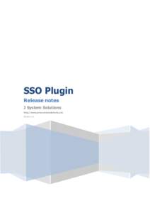 SSO Plugin Release notes J System Solutions http://www.javasystemsolutions.com Version 3.6