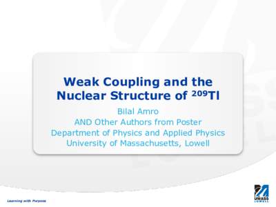 Weak Coupling and the Nuclear Structure of 209Tl Bilal Amro AND Other Authors from Poster Department of Physics and Applied Physics University of Massachusetts, Lowell
