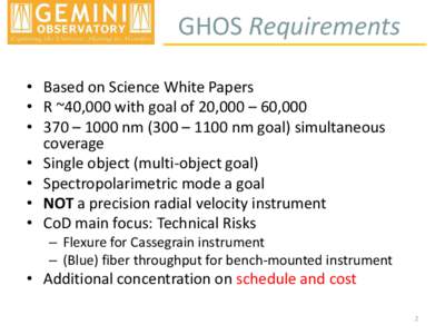 GHOS Requirements • Based on Science White Papers • R ~40,000 with goal of 20,000 – 60,000 • 370 – 1000 nm (300 – 1100 nm goal) simultaneous coverage • Single object (multi-object goal)