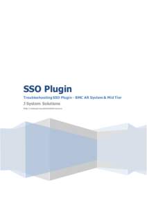 SSO Plugin Troubleshooting SSO Plugin - BMC AR System & Mid Tier J System Solutions http://www.javasystemsolutions.com