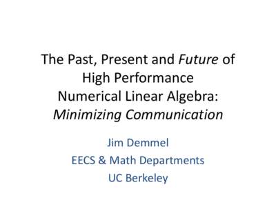 The Past, Present and Future of High Performance Numerical Linear Algebra: Minimizing Communication Jim Demmel EECS & Math Departments