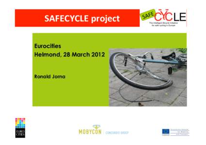 SAFECYCLE	
  project	
   Eurocities Helmond, 28 March 2012 Ronald Jorna