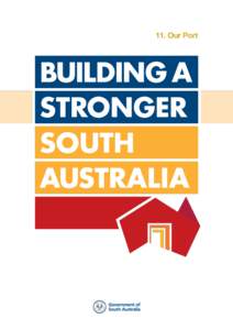 11. Our Port  This document is part of a series of Building a Stronger South Australia policy initiatives from the Government of South Australia.