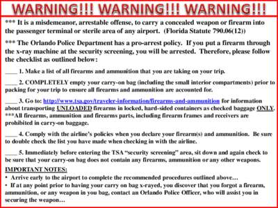 *** It is a misdemeanor, arrestable offense, to carry a concealed weapon or firearm into the passenger terminal or sterile area of any airport. (Florida Statute[removed])) *** The Orlando Police Department has a pro-arr