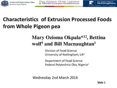 Characteristics of Extrusion Processed Foods from Whole Pigeon pea Mary Ozioma Okpala*12, Bettina wolf1 and Bill Macnaughtan1 Division of Food Science University of Nottingham, UK1