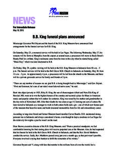NEWS For Immediate Release May 19, 2015 B.B. King funeral plans announced Mississippi Governor Phil Bryant and the board of the B.B. King Museum have announced final