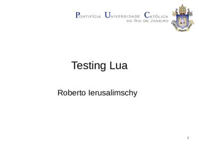 Testing Lua Roberto Ierusalimschy 1  Testing Lua: Goals