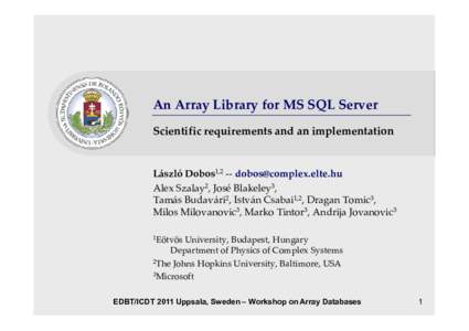 An Array Library for MS SQL Server Scientific requirements and an implementation László Dobos1,2 --  Alex Szalay2, José Blakeley3, Tamás Budavári2, István Csabai1,2, Dragan Tomic3,
