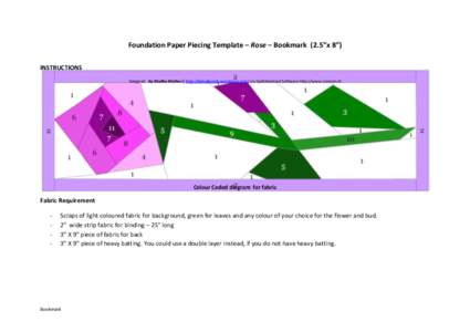 Foundation Paper Piecing Template – Rose – Bookmark (2.5”x 8”) INSTRUCTIONS Designed by Madhu Mathur ( http://betukbandi.wordpress.com) on QuiltAssistant Software http://www.cosman.nl Colour Coded diagram for fab
