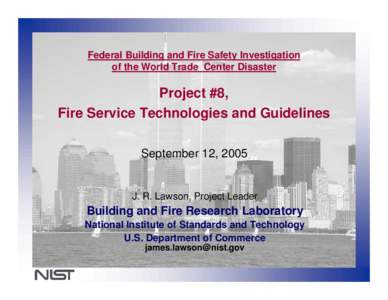 Federal Building and Fire Safety Investigation of the World Trade Center Disaster Project #8, Fire Service Technologies and Guidelines September 12, 2005