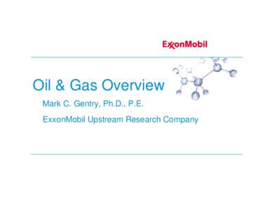 Oil & Gas Overview Mark C. Gentry, Ph.D., P.E. ExxonMobil Upstream Research Company Resource Base Potential • Large hydrocarbon resources in the Arctic and deepwater Gulf of Mexico