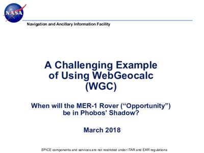 Navigation and Ancillary Information Facility  A Challenging Example of Using WebGeocalc (WGC) When will the MER-1 Rover (“Opportunity”)