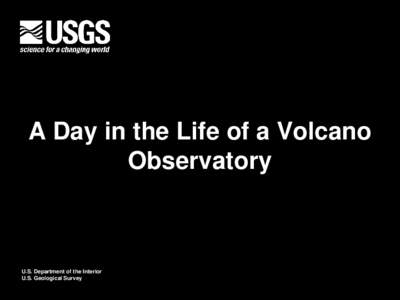 A Day in the Life of a Volcano Observatory U.S. Department of the Interior U.S. Geological Survey