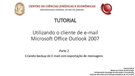 TUTORIAL Utilizando o cliente de e-mail Microsoft Office Outlook 2007 Parte 2 Criando backup de E-mail com exportação de mensagens