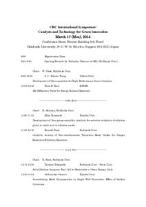 CRC International Symposium: Catalysis and Technology for Green Innovation March 17 (Mon), 2014 Conference Room (Sousei Building 5th Floor) Hokkaido University, N-21 W-10, Kita-ku, SapporoJapan 9:00-