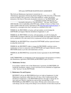 HTCondor SOFTWARE MAINTENANCE AGREEMENT This Software Maintenance Agreement is entered into on _______________ (the “Maintenance Agreement”) between the Board of Regents of the University of Wisconsin System on behal