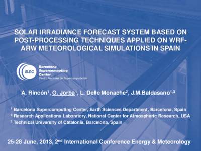 SOLAR IRRADIANCE FORECAST SYSTEM BASED ON POST-PROCESSING TECHNIQUES APPLIED ON WRFARW METEOROLOGICAL SIMULATIONS IN SPAIN A. Rincón1, O. Jorba1, L. Delle Monache2, J.M.Baldasano1,3 1