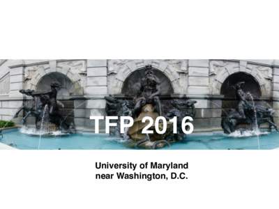 TFP 2016 University of Maryland near Washington, D.C. University of Maryland at College Park