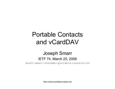 Portable Contacts and vCardDAV Joseph Smarr IETF 74, March 25, 2009 draft-smarr-vcarddav-portable-contacts-00